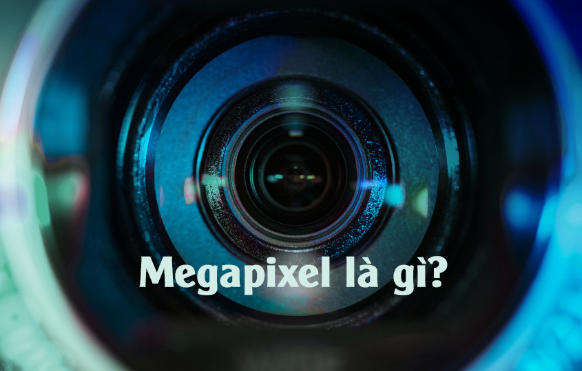 Megapixel là gì? Megapixel ảnh hưởng đến chất lượng hình ảnh như thế nào?
