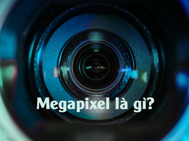 Megapixel là gì? Megapixel ảnh hưởng đến chất lượng hình ảnh như thế nào?