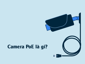 Camera PoE là gì? Một số lưu ý khi chọn camera PoE