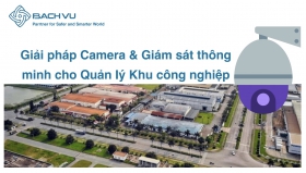 GIẢI PHÁP CAMERA & QUẢN LÝ THÔNG MINH CHO KHU CÔNG NGHIỆP